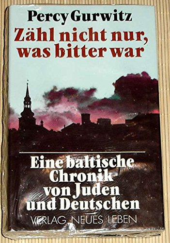 Zähl nicht nur, was bitter war. Eine baltische Chronik von Juden und Deutschen