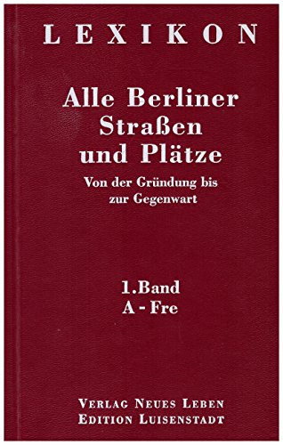 Alle Berliner Straßen und Plätze. von der Gründung bis zur Gegenwart. (Lexikon - 4 Bände.)