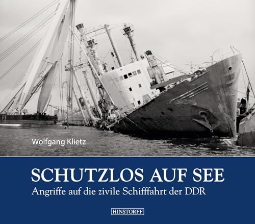 Schutzlos auf See: Angriffe auf die zivile Schifffahrt der DDR - Klietz, Wolfgang