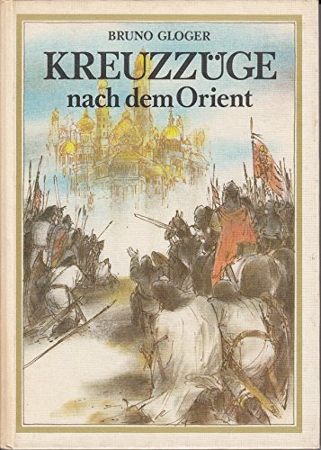 Kreuzzüge nach dem Orient - Gloger, Bruno und Dieter Müller