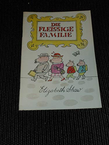 Die fleissige Familie erzählt und gezeichnet von Elizabeth Shaw - Shaw, Elizabeth