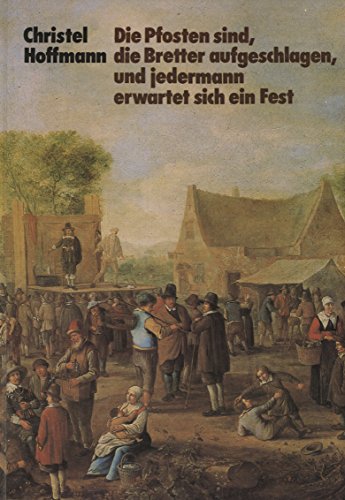 Beispielbild fr Die Pfosten sind, die Bretter aufgeschlagen, und jedermann erwartet sich ein Fest. zum Verkauf von Versandantiquariat Felix Mcke