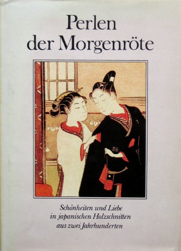 Beispielbild fr Perlen der Morgenrte. Schnheiten und Liebe in japanischen Holzschnitten aus zwei Jahrhunderten zum Verkauf von Homeless Books