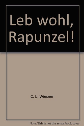 Leb wohl, Rapunzel! 11 Kapitel aus der Jugendzeit - Wiesner, Claus U. (Verfasser)
