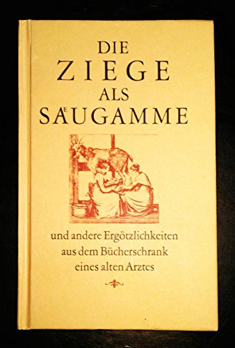 Die Ziege als Säugamme und andere Ergötzlichkeiten aus dem Bücherschrank eines alten Arztes - Borchert, Jürgen