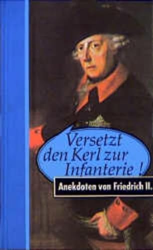 Versetzt den Kerl zur Infanterie! Anekdoten von Friedrich II. - Püschel, Walter (Hrsg.)