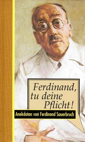 Ferdinand, tu deine Pflicht! Anekdoten über den Chirurgen Ferdinand Sauerbruch - Sauerbruch, Ferdinand; Püschel, Walter