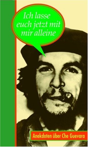 Beispielbild fr Ich lasse euch jetzt mit mir alleine: Anekdoten ber Che Guevara zum Verkauf von medimops