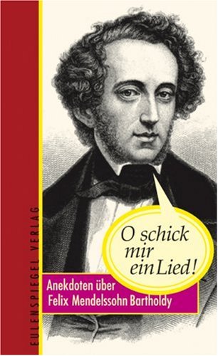 Beispielbild fr O schick mir ein Lied!: Anekdoten ber Felix Mendelssohn Bartholdy zum Verkauf von medimops