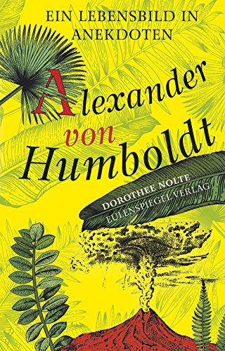 Alexander von Humboldt : Ein Lebensbild in Anekdoten - Dorothee Nolte