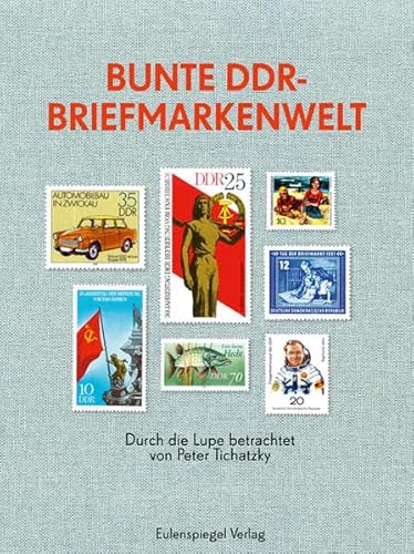 Bunte DDR-Briefmarkenwelt: Durch die Lupe betrachtet ((von Peter Tichatzky)) - Peter Tichatzky