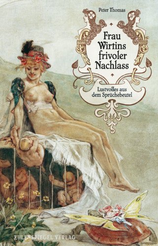 Frau Wirtins frivoler Nachlass: Lustvolles aus dem Sprüchebeutel - Thomas, Peter