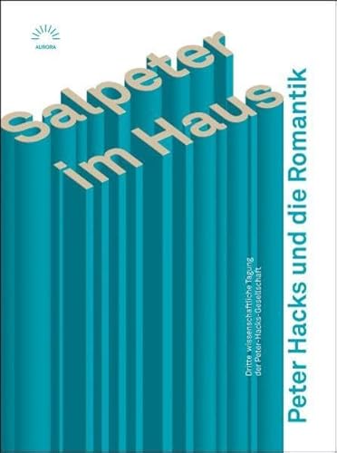 Salpeter im Haus Peter Hacks und die Romantik: Dritte wissenschaftliche Tagung der Peter-Hacks-Gesellschaft - Kai Köhler (Hrsg.)