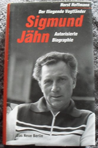 Sigmund Jähn, der fliegende Vogtländer - Autorisierte Biographie. - Hoffmann, Horst