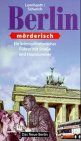 Berlin mörderisch. Ein kriminalhistorischer Führer mit Straße und Hausnummer