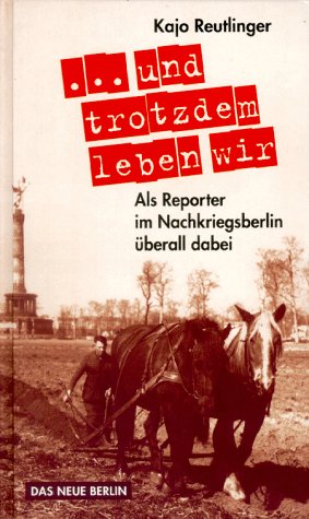 Stock image for Und trotzdem leben wir. Als Reporter im Nachkriegsberlin berall dabei for sale by medimops