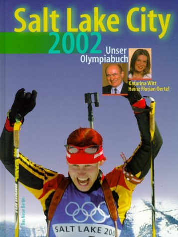 Salt Lake City 2002, Unser Olympiabuch - Witt, Katarina; Oertel, Heinz Florian
