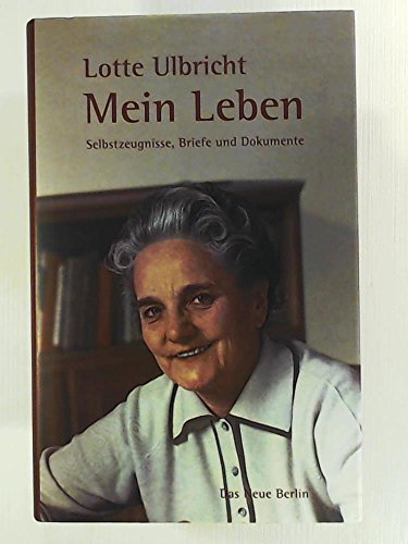 Mein Leben. Selbstzeugnisse, Briefe und Dokumente. (9783360009920) by Ulbricht, Lotte; Schumann, Frank