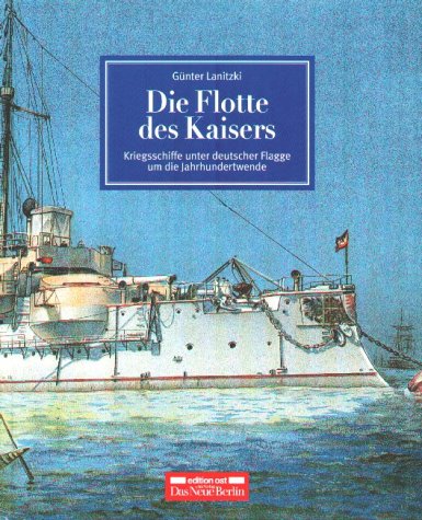 Die Flotte des Kaisers. Kriegsschiffe unter deutscher Flagge um die Jahrhundertwende - Lanitzki, Günter