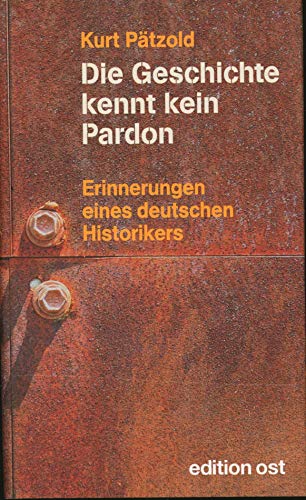 Die Geschichte kennt kein Pardon. Erinnerungen eines deutschen Historikers - Pätzold, Kurt;