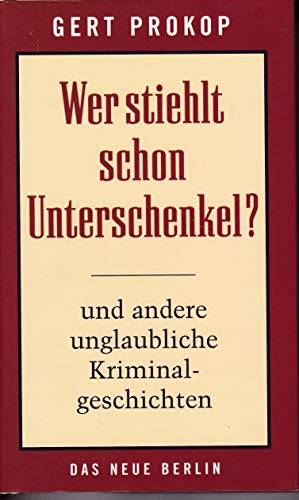 Beispielbild fr Wer stiehlt schon Unterschenkel? und andere unglaubliche Kriminalgeschichten zum Verkauf von medimops