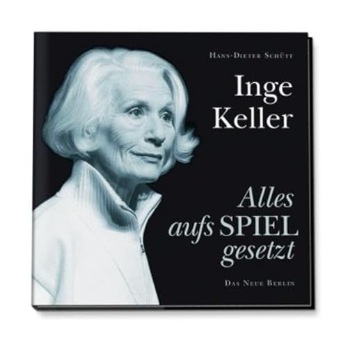 Inge Keller - Alles aufs Spiel gesetzt - Hans-Dieter Schütt