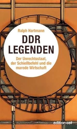 DDR Legenden. Der Unrechtsstaat, der Schießbefehl und die marode Wirtschaft - Hartmann, Ralph