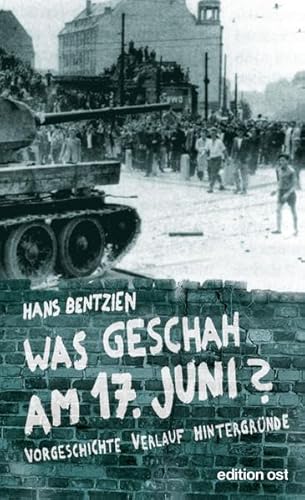 Was geschah am 17. Juni? Vorgeschichte, Verlauf, Hintergründe. - Bentzien, Hans