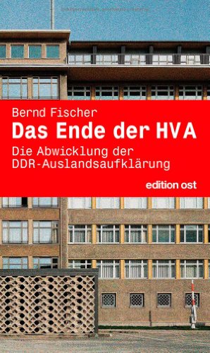 Das Ende der HV A: Die Abwicklung der DDR-Auslandsaufklärung - Bernd Fischer