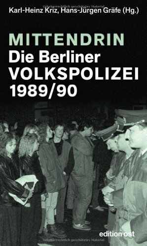 Mittendrin. Die Berliner Volkspolizei 1989/90 - Karl-Heinz Kriz, Hans-Jürgen Gräfe (Herausgeber)