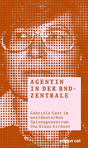 9783360018700: Agentin in der BND-Zentrale: Gabriele Gast im westdeutschen Spionagezentrum