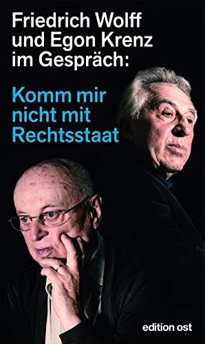 Komm mir nicht mit Rechtsstaat. Friedrich Wolff und Egon Krenz im Gespräch. - Wolff, Friedrich und Egon Krenz