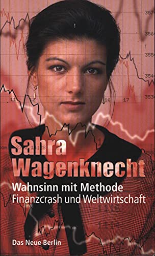 Wahnsinn mit Methode : Finanzcrash und Weltwirtschaft. Sahra Wagenknecht