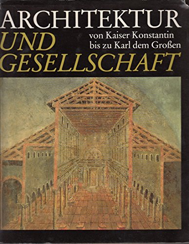 Architektur und Gesellschaft. Von Kaiser Konstantin bis zu Karl dem Grossen.