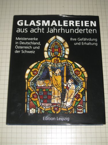 Stock image for Glasmalereien aus acht Jahrhunderten. Meisterwerke in Deutschland, sterreich und der Schweiz. Ihre Gefhrdung und Erhaltung. for sale by Antiquariat Gntheroth