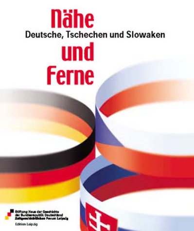 Nähe und Ferne. Deutsche, Tschechen und Slowaken - Stiftung Haus der Geschichte der Bundesrepublik Deutschland - Zeitgeschichtliches Forum Leipzig (Hrsg.)