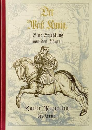 Der Weiß Kunig. Eine Erzählung von den Thaten Kaiser Maximilian des Ersten. Herausgegeben aus dem...