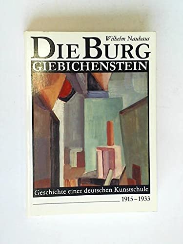 Die Burg Giebichenstein: Geschichte einer deutschen Kunstschule 1915-1933 - Nauhaus, Wilhelm