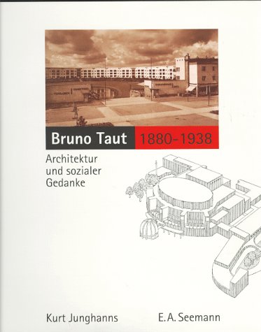 Bruno Taut : 1880 - 1938 ; Architektur und sozialer Gedanke. Kurt Junghanns - Junghanns, Kurt und Bruno (Illustrator) Taut