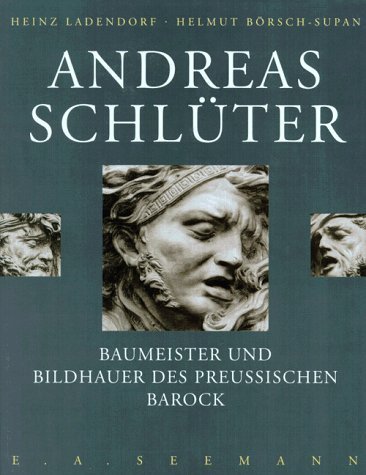 Andreas Schlüter : Baumeister und Bildhauer des preussischen Barock. Mit einem Nachwort von Helmu...