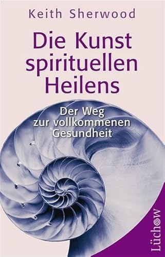 Beispielbild fr Die Kunst spirituellen Heilens. Der Weg zur vollkommenen Gesundheit. zum Verkauf von Antiquariat Bcherkeller