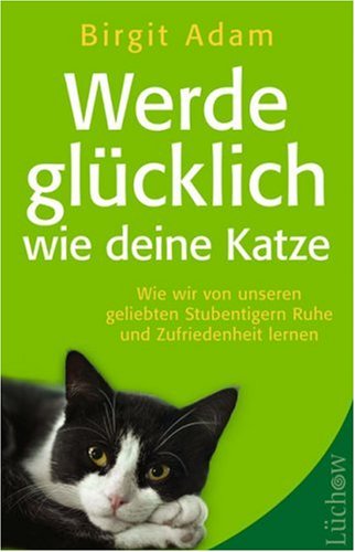 Stock image for Werde glcklich wie deine Katze: Wie wir von unseren geliebten Stubentigern Ruhe und Zufriedenheit lernen for sale by medimops