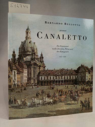 Beispielbild fr Bernardo Bellotto genannt Canaletto. Ein Venezianer malte Dresden, Pirna und den Knigstein. zum Verkauf von Antiquariat Gntheroth