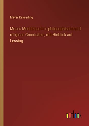 Beispielbild fr Moses Mendelssohn's philosophische und religise Grundstze, mit Hinblick auf Lessing zum Verkauf von Buchpark