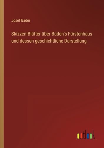 Stock image for Skizzen-Bltter ber Baden's Frstenhaus und dessen geschichtliche Darstellung (German Edition) for sale by Ria Christie Collections