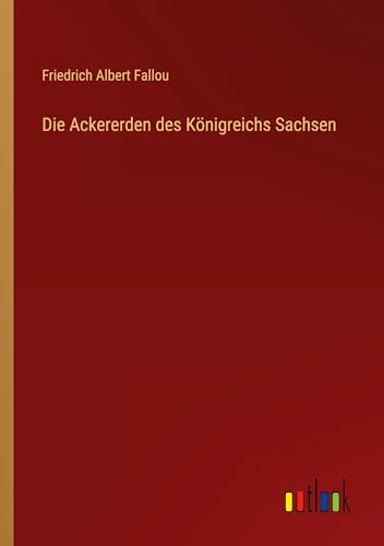 Beispielbild fr Die Ackererden des Knigreichs Sachsen (German Edition) zum Verkauf von California Books