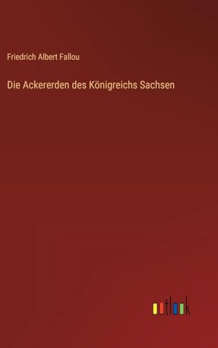 Beispielbild fr Die Ackererden des Knigreichs Sachsen (German Edition) zum Verkauf von California Books