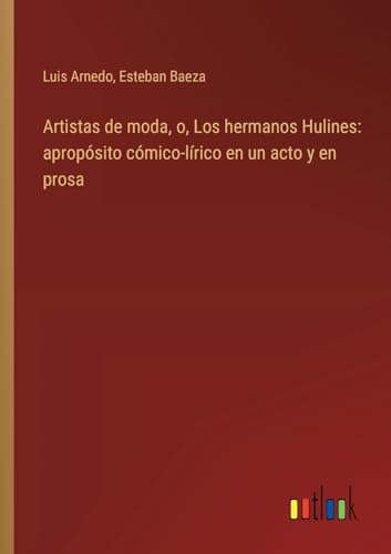 Imagen de archivo de Artistas de moda, o, Los hermanos Hulines: apropsito cmico-lrico en un acto y en prosa a la venta por GreatBookPrices