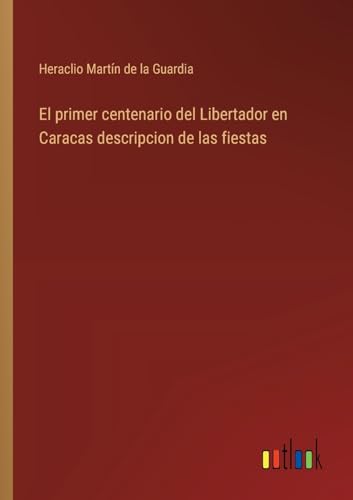 Stock image for El primer centenario del Libertador en Caracas descripcion de las fiestas for sale by GreatBookPrices