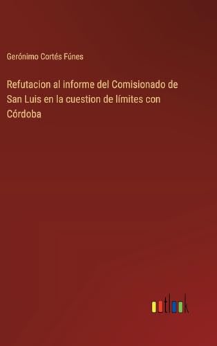 Imagen de archivo de Refutacion al informe del Comisionado de San Luis en la cuestion de lmites con Crdoba (Spanish Edition) a la venta por California Books